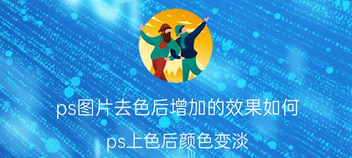 ps图片去色后增加的效果如何 ps上色后颜色变淡？